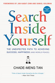 Search Inside Yourself (The Unexpected Path to Achieving Success, Happiness (and World Peace)) by Chade-Meng Tan, Daniel Goleman, Jon Kabat-Zinn, 9780062116932