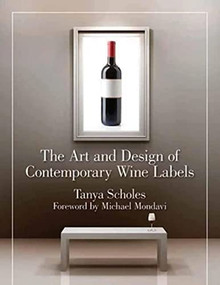 The Art and Design of Contemporary Wine Labels by Tanya Scholes, Michael Mondavi, 9781595800466