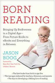 Born Reading (Bringing Up Bookworms in a Digital Age -- From Picture Books to eBooks and Everything in Between) by Jason Boog, Betsy Bird, 9781476749792