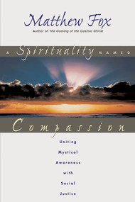 A Spirituality Named Compassion (Uniting Mystical Awareness with Social Justice) by Matthew Fox, 9780892818020