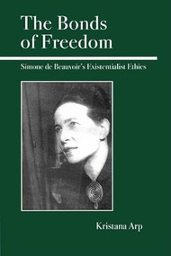 The Bonds of Freedom (Simone de Beauvoir's Existentialist Ethics) - 9780812694420 by Kristana Arp, 9780812694420