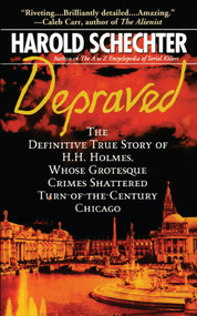 Depraved (The Definitive True Story of H.H. Holmes, Whose Grotesque Crimes Shattered Turn-of-the-Century Chicago) by Harold Schechter, 9781439124055