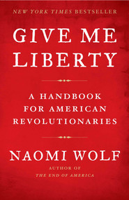 Give Me Liberty (A Handbook for American Revolutionaries) by Naomi Wolf, 9781416590569