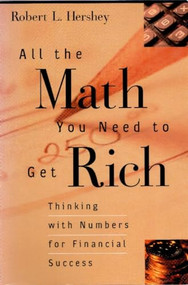 All the Math You Need to Get Rich (Thinking with Numbers for Financial Success) by Robert L. Hershey, 9780812694475