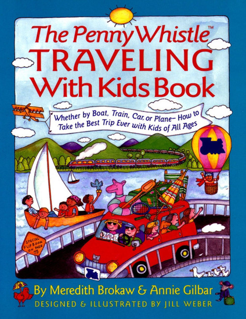Penny Whistle Traveling-with-Kids Book (Whether by Boat, Train, Car, or Plane...How to Take The Best Trip Ever with Kids) by Meredith Brokaw, Annie Gilbar, Jill Weber, 9780671881368