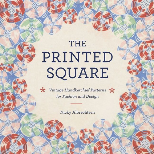 The Printed Square (Vintage Handkerchief Patterns for Fashion and Design) by Nicky Albrechtsen, 9780062123381