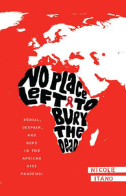 No Place Left to Bury the Dead (Denial, Despair and Hope in the African AIDS Pande) by Nicole Itano, 9781451634549
