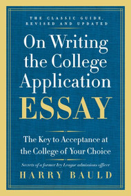 On Writing the College Application Essay, 25th Anniversary Edition (The Key to Acceptance at the College of Your Choice) by Harry Bauld, 9780062123992