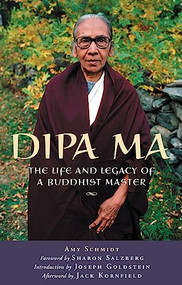 Dipa Ma (The Life and Legacy of a Buddhist Master) by Amy Schmidt, Sharon Salzberg, Jack Kornfield, Joseph Goldstein, 9780974240558