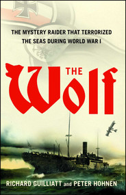 The Wolf (The Mystery Raider That Terrorized The Seas During World War I) by Richard Guilliatt, Peter Hohnen, 9781416576112