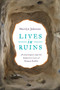 Lives in Ruins (Archaeologists and the Seductive Lure of Human Rubble) by Marilyn Johnson, 9780062127181