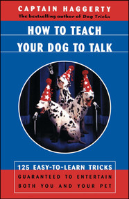How To Teach Your Dog To Talk (125 Easy-To-Learn Tricks Guaranteed To Entertain Both You And Your Pet) by Captain Haggerty, 9780684863238