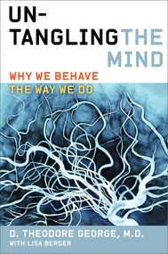 Untangling the Mind (Why We Behave the Way We Do) by David Theodore George, Lisa Berger, 9780062127778