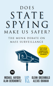 Does State Spying Make Us Safer? (The Munk Debate on Mass Surveillance) by Michael Hayden, Alan Dershowitz, Glenn Greenwald, Alexis Ohanian, Edward Snowden, 9781770898417