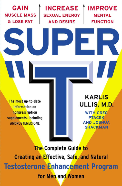 Super "T" (The Complete Guide to Creating an Effective, Safe and Natural Testosterone Enhancement Program for Men and Women) by Karlis Ullis, Greg Ptacek, Joshua Shackman, 9780684863351