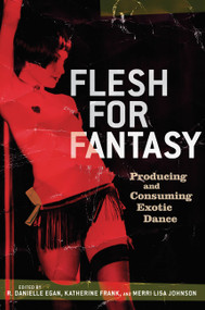 Flesh for Fantasy (Producing and Consuming Exotic Dance) by Danielle Egan, Katherine Frank, Merri Lisa Johnson, 9781560257219