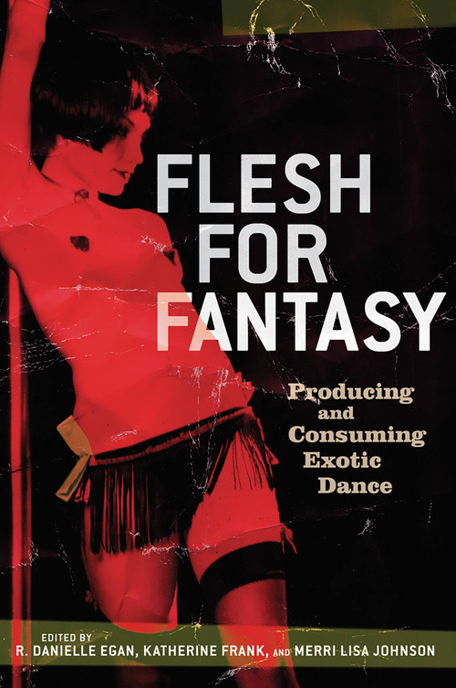 Flesh for Fantasy (Producing and Consuming Exotic Dance) by Danielle Egan, Katherine Frank, Merri Lisa Johnson, 9781560257219