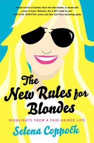 The New Rules for Blondes (Highlights from a Fair-Haired Life) by Selena Coppock, 9780062131812