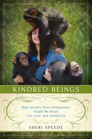 Kindred Beings (What Seventy-Three Chimpanzees Taught Me About Life, Love, and Connection) - 9780062132499 by Sheri Speede, 9780062132499