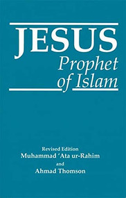 Jesus (Prophet of Islam) by Muhammad Ata ur-Rahim, Ahmad Thomson, 9781879402737
