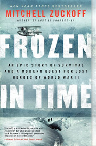 Frozen in Time (An Epic Story of Survival and a Modern Quest for Lost Heroes of World War II) by Mitchell Zuckoff, 9780062133403