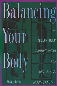 Balancing Your Body (A Self-Help Approach to Rolfing Movement) by Mary Bond, 9780892816422