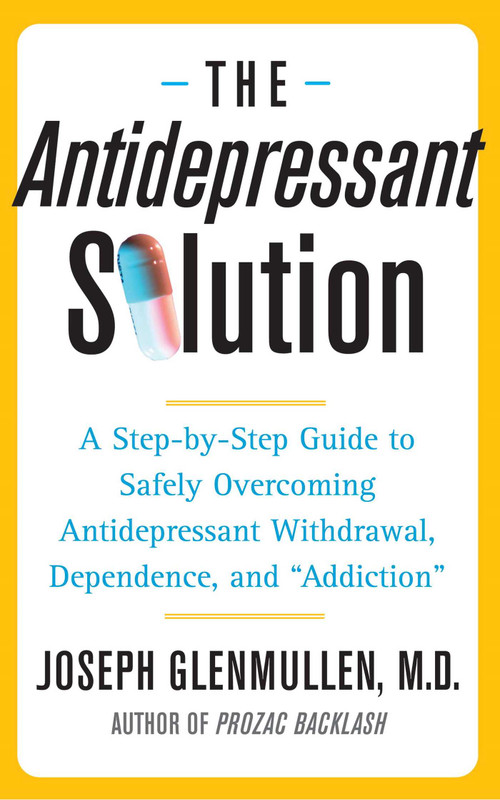 The Antidepressant Solution (A Step-by-Step Guide to Safely Overcoming Antidepressant Withdrawal, Dependence, and "Addiction") by Joseph Glenmullen, 9780743269735