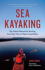 Sea Kayaking (The Classic Manual for Touring, from Day Trips to Major Expeditions) by John Dowd, Freya Hoffmeister, 9781771641432