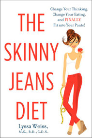 The Skinny Jeans Diet (Change Your Thinking, Change Your Eating, and Finally Fit into Your Pants!) by Lyssa Weiss, 9780062135605