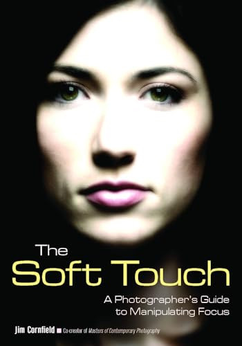 The Soft Touch (A Photographer's Guide to Manipulating Focus) by Jim Cornfield, 9781608959495