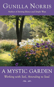 A Mystic Garden (Working with Soil, Attending to Soul) by Gunilla Norris, 9781933346830