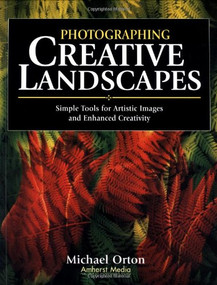 Photographing Creative Landscapes (Simple Tools for Artistic Images and Enhanced Creativity) by Michael Orton, 9781584280484