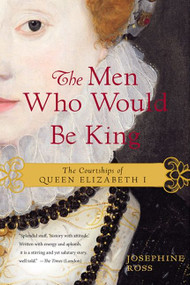 The Men Who Would Be King (The Courtships of Queen Elizabeth I) by Josephine Ross, 9780062190888
