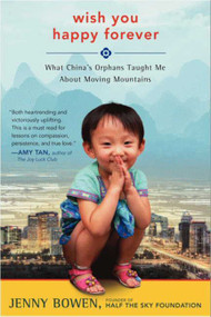 Wish You Happy Forever (What China's Orphans Taught Me About Moving Mountains) by Jenny Bowen, 9780062192004
