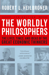 The Worldly Philosophers (The Lives, Times And Ideas Of The Great Economic Thinkers) by Robert L. Heilbroner, 9780684862149