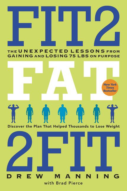 Fit2Fat2Fit (The Unexpected Lessons from Gaining and Losing 75 lbs on Purpose) by Drew Manning, Bradley Ryan Pierce, 9780062194213