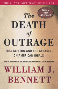 The Death of Outrage (Bill Clinton and the Assault on American Ideals) by William J. Bennett, 9780684864037