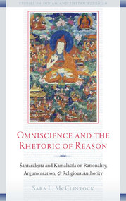 Omniscience and the Rhetoric of Reason (Santaraksita and Kamalasila on Rationality, Argumentation, and Religious Authority) by Sara L. McClintock, 9780861716616
