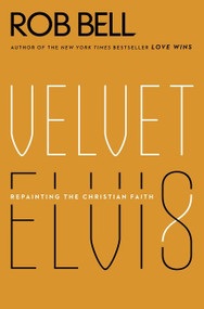 Velvet Elvis (Repainting the Christian Faith) by Rob Bell, 9780062197214