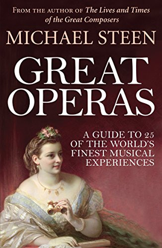 Great Operas (A Guide to 25 of the World's Finest Musical Experiences) by Michael Steen, 9781848316119