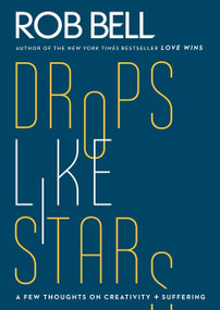 Drops Like Stars (A Few Thoughts on Creativity and Suffering) by Rob Bell, Don Golden, 9780062197283