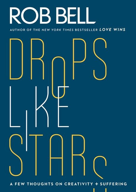 Drops Like Stars (A Few Thoughts on Creativity and Suffering) by Rob Bell, Don Golden, 9780062197283