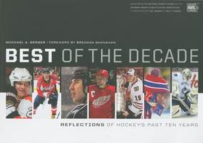 Best of the Decade (Reflections of Hockey's Past Ten Years) by Michael A. Berger, Brendan Shanahan, The National Hockey League, The NHL Players Association, Getty Images, NHL Images, 9781553655763