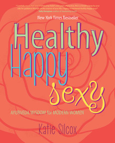 Healthy Happy Sexy (Ayurveda Wisdom for Modern Women) by Katie Silcox, 9781582704739
