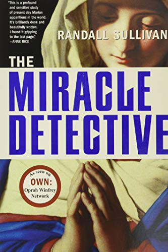 The Miracle Detective (An Investigative Reporter Sets Out to Examine How the Catholic Church Investigates Holy Visions and) by Randall Sullivan, 9780802141958