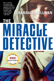 The Miracle Detective (An Investigative Reporter Sets Out to Examine How the Catholic Church Investigates Holy Visions and) by Randall Sullivan, 9780802141958