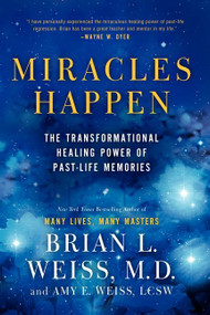 Miracles Happen (The Transformational Healing Power of Past-Life Memories) by Brian L. Weiss, Amy E. Weiss, 9780062201232