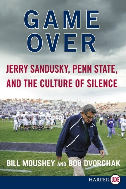 Game Over (Jerry Sandusky, Penn State, and the Culture of Silence) - 9780062201348 by Bill Moushey, Robert Dvorchak, 9780062201348