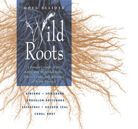 Wild Roots (A Forager's Guide to the Edible and Medicinal Roots, Tubers, Corms, and Rhizomes of North America) by Doug Elliott, 9780892815388