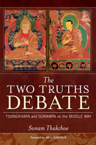 The Two Truths Debate (Tsongkhapa and Gorampa on the Middle Way) by Sonam Thakchoe, Jay Garfield, 9780861715015